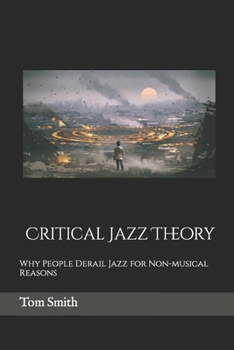 Paperback Critical Jazz Theory: Why People Derail Jazz for Non-musical Reasons Book
