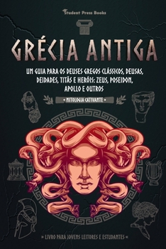 Paperback Grécia Antiga: Um guia para os Deuses gregos clássicos, Deusas, Deidades, Titãs e Heróis: Zeus, Poseidon, Apollo e Outros (Livro para [Portuguese] Book