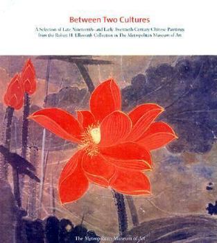 Hardcover Between Two Cultures: Late-Nineteenth- And Twentieth-Century Chinese Paintings from the Robert H. Ellsworth Collection in the Metropolitan M Book