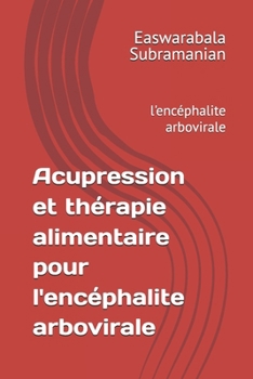 Acupression et thérapie alimentaire pour l'encéphalite arbovirale: l'encéphalite arbovirale (French Acupressure Part 1) (French Edition)
