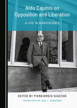 Hardcover Aldo Capitini on Opposition and Liberation: A Life in Nonviolence Book
