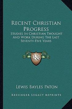 Paperback Recent Christian Progress: Studies In Christian Thought And Work During The Last Seventy-Five Years Book