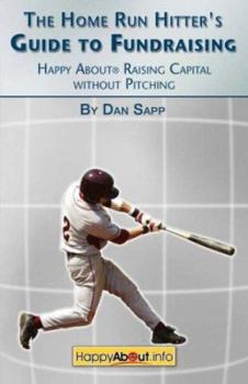 Paperback The Home Run Hitter's Guide to Fundraising: Happy about Raising Capital Without Pitching Book