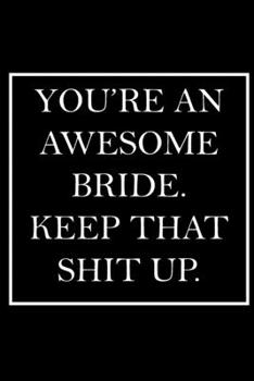 You're An Awesome Bride. Keep That Shit Up.: Blank Lined Dott Notebook / Funny Quotes / Journal / Diary / Composition Book / Daily Planner / ... Gag Gift Gift for Family Relationship