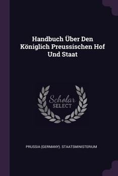 Paperback Handbuch Über Den Königlich Preussischen Hof Und Staat Book
