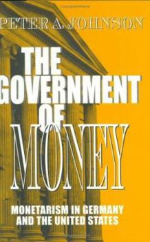 The Government of Money: Monetarism in Germany and the United States (Cornell Studies in Political Economy) - Book  of the Cornell Studies in Political Economy