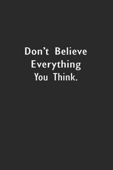 Don’t Believe Everything You Think.: Lined Notebook (110 Pages 6" x 9" )