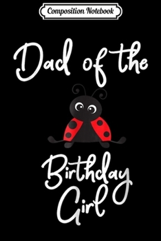 Composition Notebook: Birthday Girl Dad of the Birthday Girl Ladybug Journal/Notebook Blank Lined Ruled 6x9 100 Pages