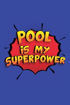 Pool Is My Superpower: A 6x9 Inch Softcover Diary Notebook With 110 Blank Lined Pages. Funny Pool Journal to write in. Pool Gift and SuperPower Design Slogan