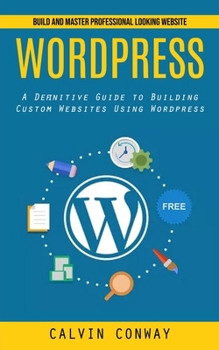 Paperback Wordpress: Build and Master Professional Looking Website (A Definitive Guide to Building Custom Websites Using Wordpress) Book