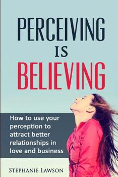 Paperback Perceiving is Believing: How to use your perception to attract better relationships in love and business Book