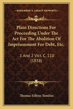 Paperback Plain Directions For Proceeding Under The Act For The Abolition Of Imprisonment For Debt, Etc.: 1 And 2 Vict. C. 110 (1838) Book