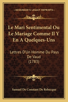 Le Mari Sentimental Ou Le Mariage Comme Il y En a Quelques-Uns: Lettres D'Un Homme Du Pays de Vaud...