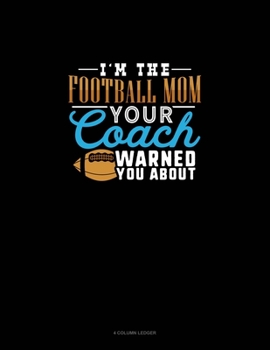 Paperback I'm The Football Mom Your Coach Warned You About: 4 Column Ledger Book