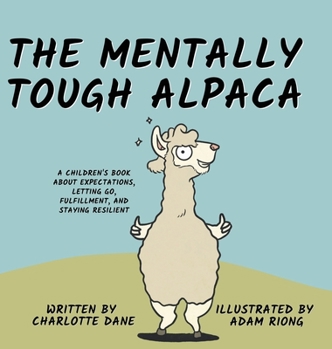 Hardcover The Mentally Tough Alpaca: A Children's Book About Expectations, Letting Go, Fulfillment, and Staying Resilient: A Children's Book About Expectations, Book