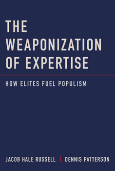 Hardcover The Weaponization of Expertise: How Elites Fuel Populism Book