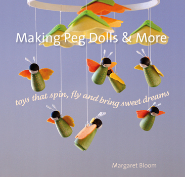 Paperback Making Peg Dolls and More: Toys That Spin, Fly, and Bring Sweet Dreams Book