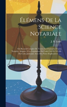 Hardcover Élémens De La Science Notariale: Ou Recueil Complet De Toutes Les Formules D'actes Notariés, Adaptés À La Législation Du Code Civil Et À Celle Du Code [French] Book