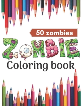 Zombie coloring book.: Super Coloring Book for Kids and zombie lovers,50 horror zombies in one.