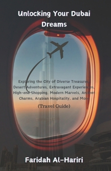 Unlocking Your Dubai Dreams: Exploring the City of Diverse Treasures, Desert Adventures, Extravagant Experiences, High-end Shopping, Modern Marvels, Ancient Charms, Arabian Hospitality, and More