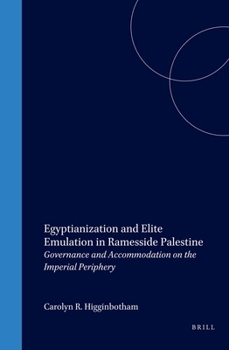 Egyptianization and Elite Emulation in Ramesside Palestine: Governance and Accomodation on the Imperial Periphery - Book #2 of the Culture and History of the Ancient Near East