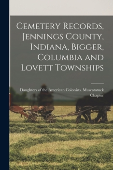 Cemetery Records, Jennings County, Indiana, Bigger, Columbia and Lovett Townships