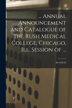 Paperback ... Annual Announcement and Catalogue of the Rush Medical College, Chicago, Ill. Session of ...; 86: 1928-29 Book