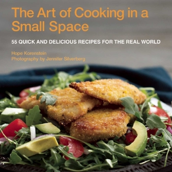 The Art of Cooking in a Small Space: 55 Quick and Delicious Recipes for the Real World