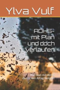 ADHS . Mit Plan und doch verlaufen: Wie man mit ADHS durch den Alltag stolpert (German Edition)