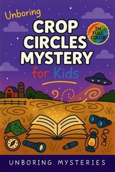 Unboring Crop Circles Mystery for Kids: Funny, Fascinating Guide to the Strangest True Crop Circle Mysteries, Shocking Theories, and Unexplained Patterns (Unsolved & Unexplained Mysteries)
