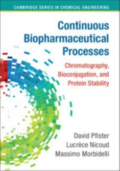 Continuous Biopharmaceutical Processes: Chromatography, Bioconjugation, and Protein Stability - Book  of the Cambridge Series in Chemical Engineering