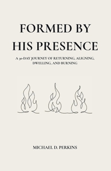 Paperback Formed By His Presence: A 30-Day Journey of Returning, Aligning, Dwelling, and Burning Book