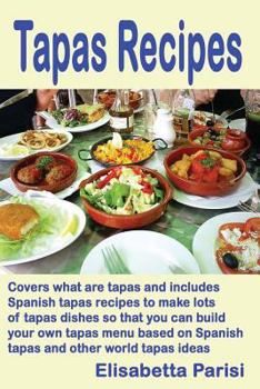 Paperback Tapas Recipes: Covers what are tapas and includes Spanish tapas recipes, to make lots of tapas dishes, so that you can build your own Book