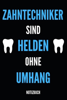 Zahntechniker Sind Helden Ohne Umhang Notizbuch: Notizheft oder Planer für Zahn-Techniker und Zahnprothetiker - 110 linierte Seiten im praktischen A5 ... Arbeit, Büro oder Ausbildung (German Edition)