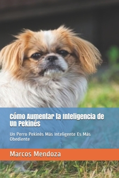 Paperback Cómo Aumentar la Inteligencia de Un Pekinés: Un Perro Pekinés Más Inteligente Es Más Obediente [Spanish] Book
