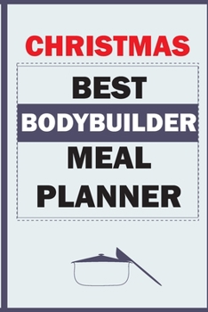 Christmas Best Bodybuilder Meal Planner: Track And Plan Your Meals Weekly (Christmas Food Planner | Journal | Log | Calendar): 2019 Christmas monthly ... Journal, Meal Prep And Planning Grocery List