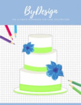 By Design: The Ultimate Workbook for Cake Decorators