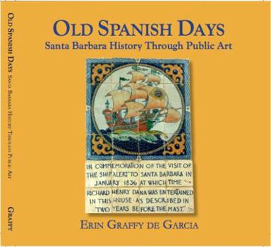 Old Spanish Days: Santa Barbara History Through Public Art by Erin Graffy de Garcia