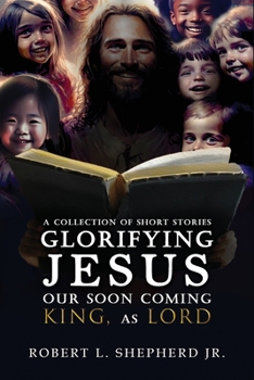 Paperback A Collection of Short Stories Glorifying JESUS, Our Soon Coming King, As LORD Book