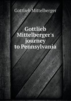 Paperback Gottlieb Mittelberger's journey to Pennsylvania Book