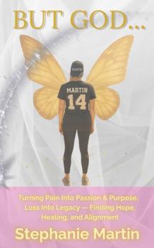 Paperback But God....: Turning Pain into Passion & Purpose, Loss into Legacy - Finding Hope, Healing and Alignment Book