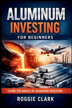 Aluminum Investing For Beginners: How To Invest In Industrial Metals Through ETFs, Stocks, And Global Demand Trends