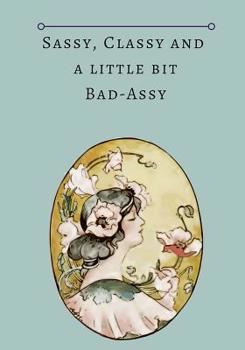 Sassy, Classy and a Little Bit Bad Assy : Journal to Write in, Journal for Girls, Classy Badass People. Fun, Sarcastic, Jokes, Puns and Quotes