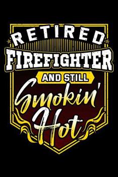 Paperback Retired Firefighter And Still Smokin' Hot: Retirement Notebook to Write in, 6x9, Lined, 120 Pages Journal Book