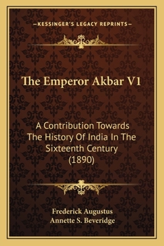 Paperback The Emperor Akbar V1: A Contribution Towards The History Of India In The Sixteenth Century (1890) Book