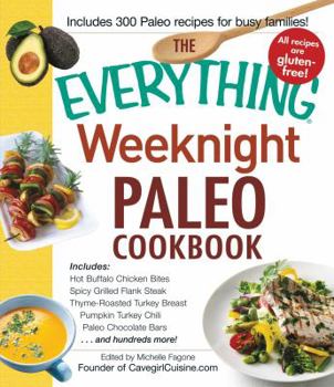 Paperback The Everything Weeknight Paleo Cookbook: Includes Hot Buffalo Chicken Bites, Spicy Grilled Flank Steak, Thyme-Roasted Turkey Breast, Pumpkin Turkey Ch Book