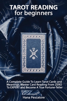 Paperback Tarot Reading for Beginners - A Complete Guide To Learn Tarot Cards and Meanings, Master Card Reading From ZERO To EXPERT and Become A True Fortune-Te Book