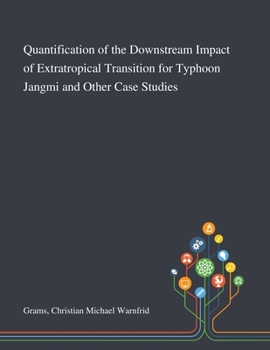 Paperback Quantification of the Downstream Impact of Extratropical Transition for Typhoon Jangmi and Other Case Studies Book