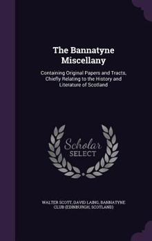 Hardcover The Bannatyne Miscellany: Containing Original Papers and Tracts, Chiefly Relating to the History and Literature of Scotland Book