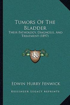 Tumors Of The Bladder: Their Pathology, Diagnosis, And Treatment
